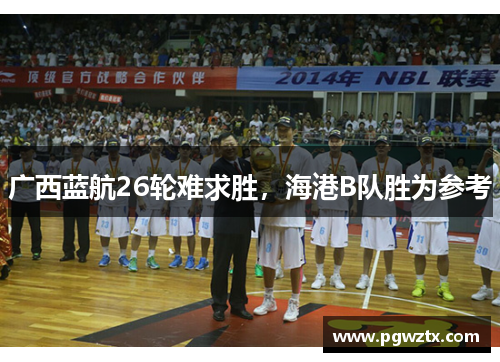 广西蓝航26轮难求胜，海港B队胜为参考