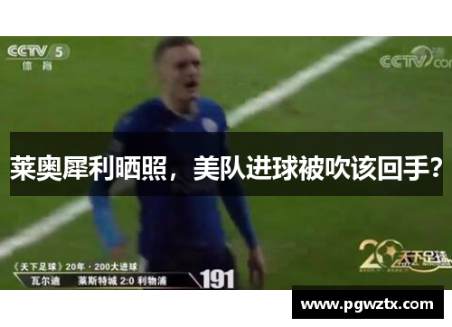 莱奥犀利晒照，美队进球被吹该回手？